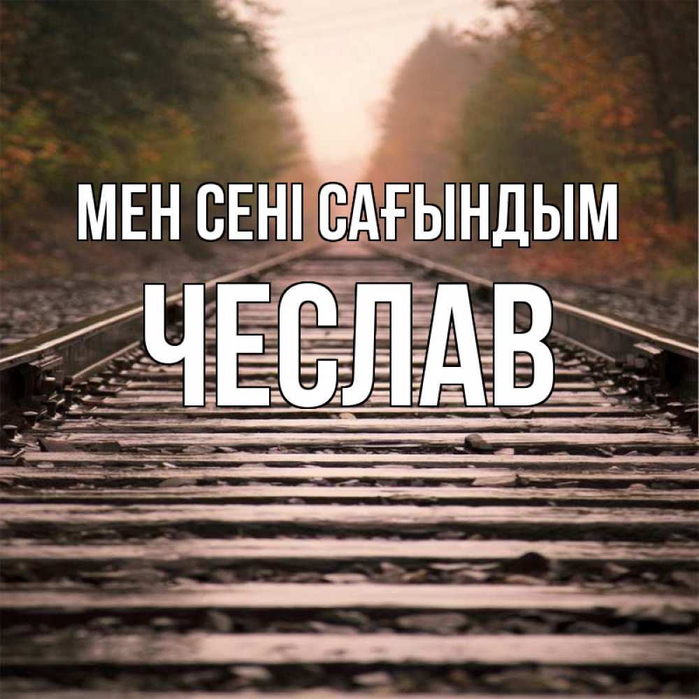 Күн сайын ашық хат с именем, Чеслав Мен сені сағындым приезжай Онлайн тегін жүктеп алу тілектері бар керемет карта 