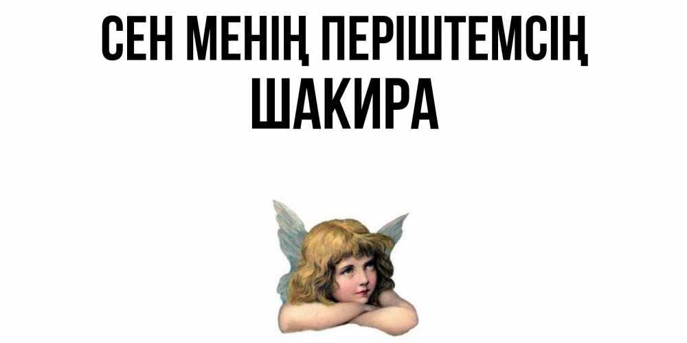 Күн сайын ашық хат с именем, Шакира Сен менің періштемсің ангел Онлайн тегін жүктеп алу тілектері бар керемет карта 