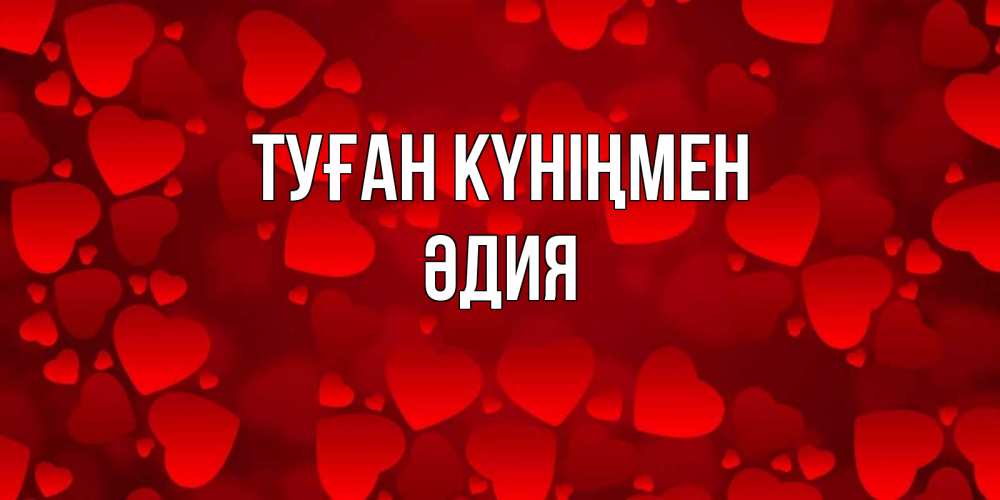 Күн сайын ашық хат с именем, ӘДИЯ Туған күніңмен прекрасные сердечки на открытке с красным фоном Онлайн тегін жүктеп алу тілектері бар керемет карта 