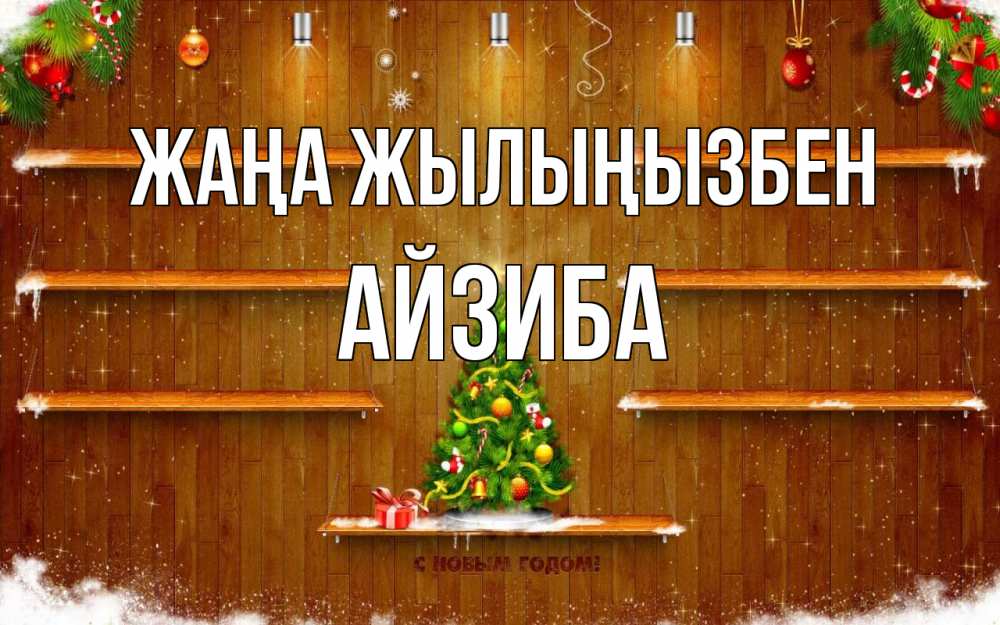 Күн сайын ашық хат с именем, АЙЗИБА Жаңа жылыңызбен с новым годом Онлайн тегін жүктеп алу тілектері бар керемет карта 