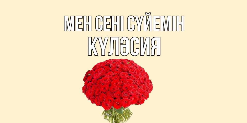 Күн сайын ашық хат с именем, КҮЛӘСИЯ Мен сені сүйемін розы Онлайн тегін жүктеп алу тілектері бар керемет карта 