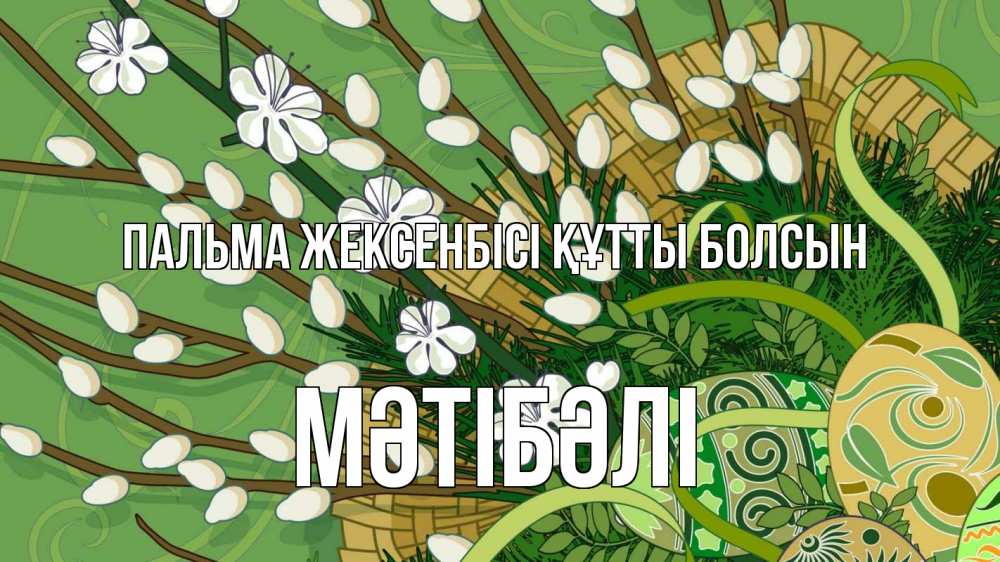 Күн сайын ашық хат с именем, МӘТІБӘЛІ Пальма жексенбісі құтты болсын верба Онлайн тегін жүктеп алу тілектері бар керемет карта 