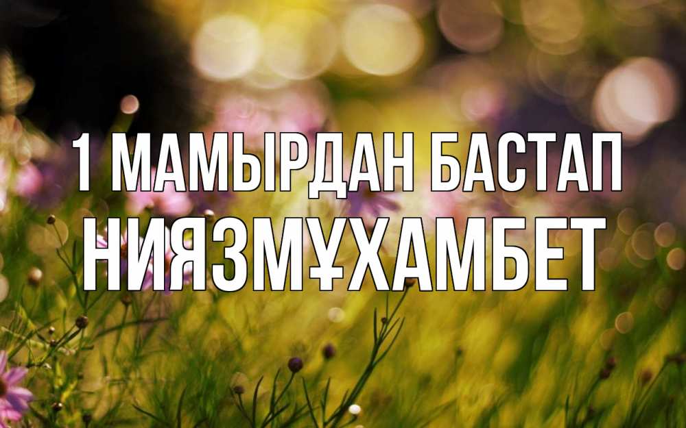 Күн сайын ашық хат с именем, НИЯЗМҰХАМБЕТ 1 мамырдан бастап С 1 мая Онлайн тегін жүктеп алу тілектері бар керемет карта 