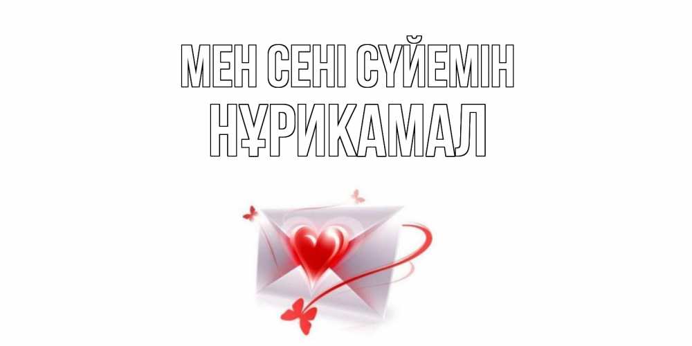 Күн сайын ашық хат с именем, НҰРИКАМАЛ Мен сені сүйемін конверт, сердце Онлайн тегін жүктеп алу тілектері бар керемет карта 