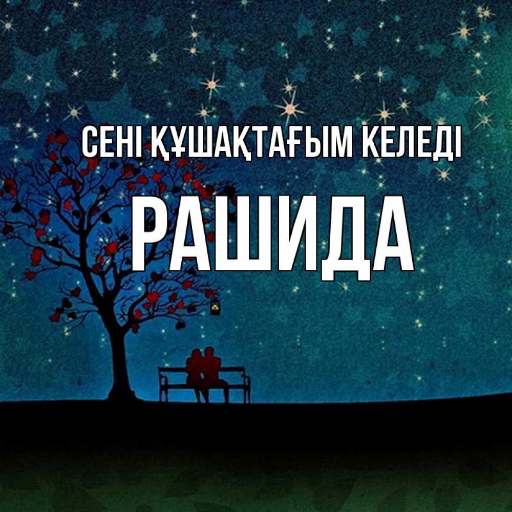 Күн сайын ашық хат с именем, РАШИДА сені құшақтағым келеді много звезд Онлайн тегін жүктеп алу тілектері бар керемет карта 