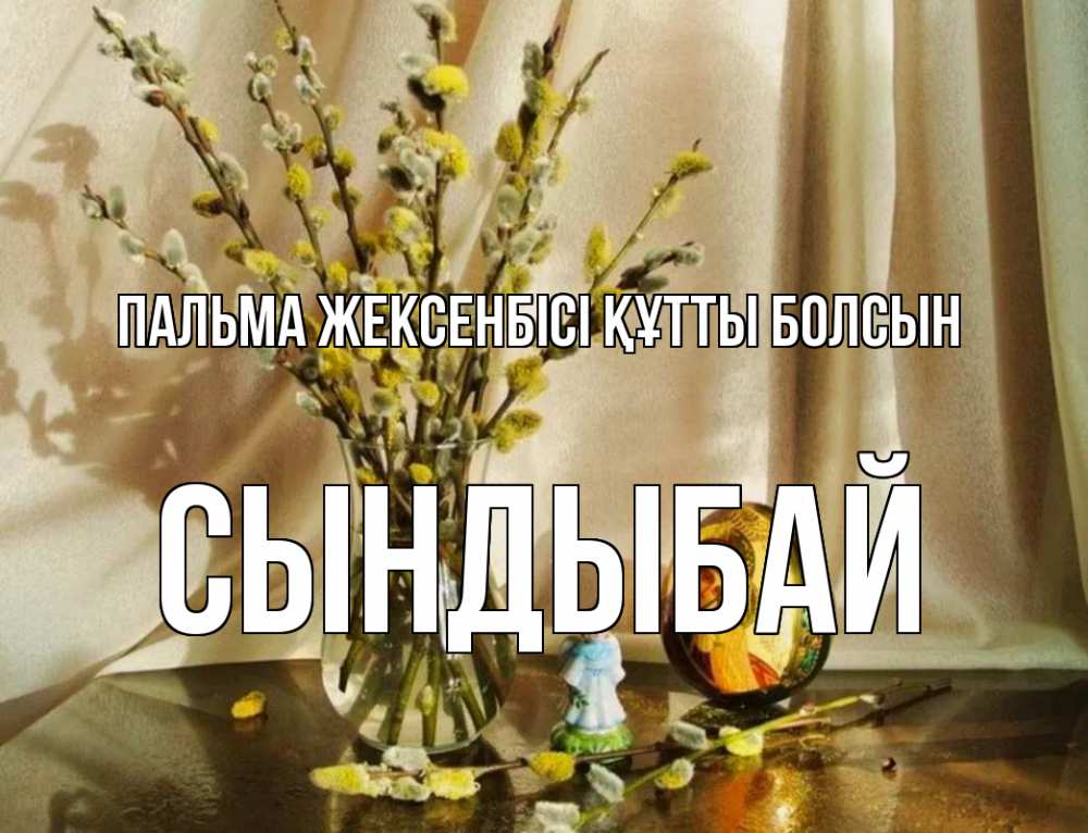 Күн сайын ашық хат с именем, СЫНДЫБАЙ Пальма жексенбісі құтты болсын верба 1 Онлайн тегін жүктеп алу тілектері бар керемет карта 