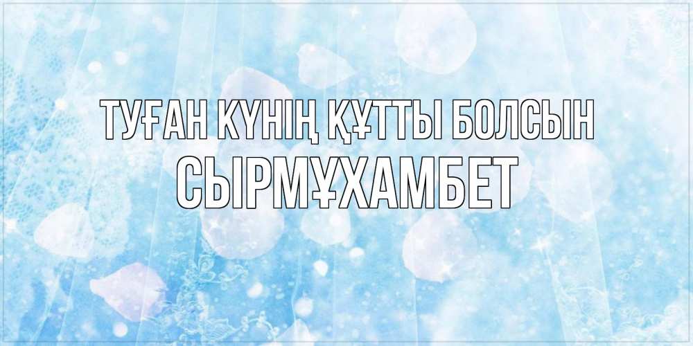 Күн сайын ашық хат с именем, СЫРМҰХАМБЕТ Туған күнің құтты болсын день ангела голубой фон Онлайн тегін жүктеп алу тілектері бар керемет карта 