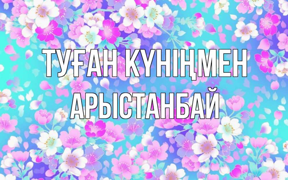 Күн сайын ашық хат с именем, Арыстанбай Туған күніңмен открытка с заливкой Онлайн тегін жүктеп алу тілектері бар керемет карта 