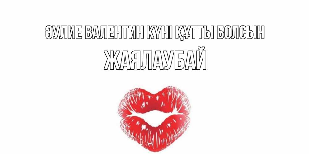 Күн сайын ашық хат с именем, Жаялаубай Әулие Валентин күні құтты болсын поцелуй на валентинке с именем Онлайн тегін жүктеп алу тілектері бар керемет карта 