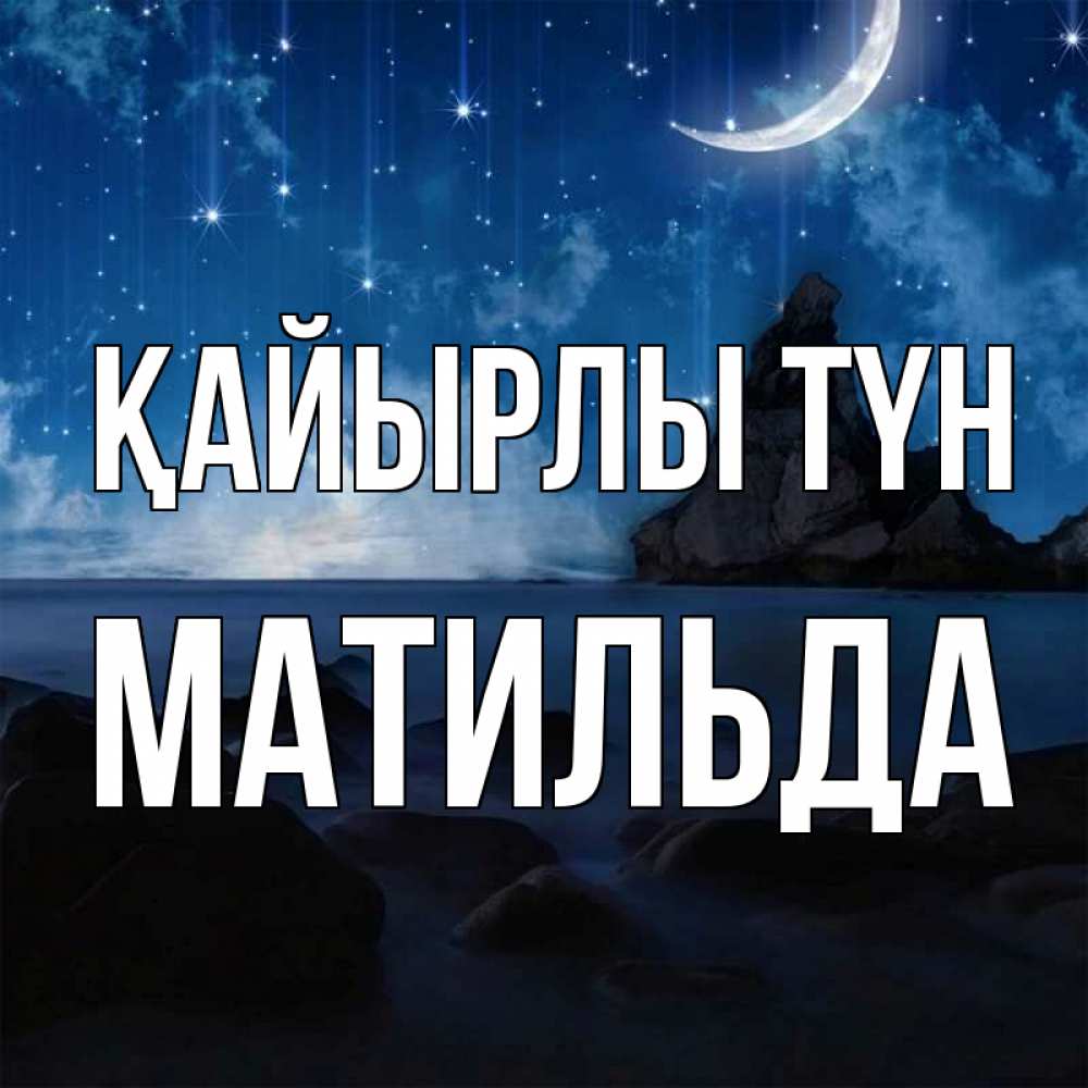 Күн сайын ашық хат с именем, Матильда Қайырлы түн море Онлайн тегін жүктеп алу тілектері бар керемет карта 
