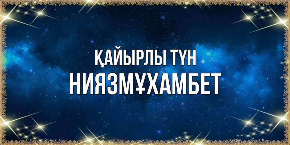 Күн сайын ашық хат с именем, НИЯЗМҰХАМБЕТ Қайырлы түн спи моя радость усни Онлайн тегін жүктеп алу тілектері бар керемет карта 