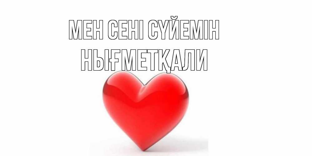 Күн сайын ашық хат с именем, НЫҒМЕТҚАЛИ Мен сені сүйемін сердце Онлайн тегін жүктеп алу тілектері бар керемет карта 