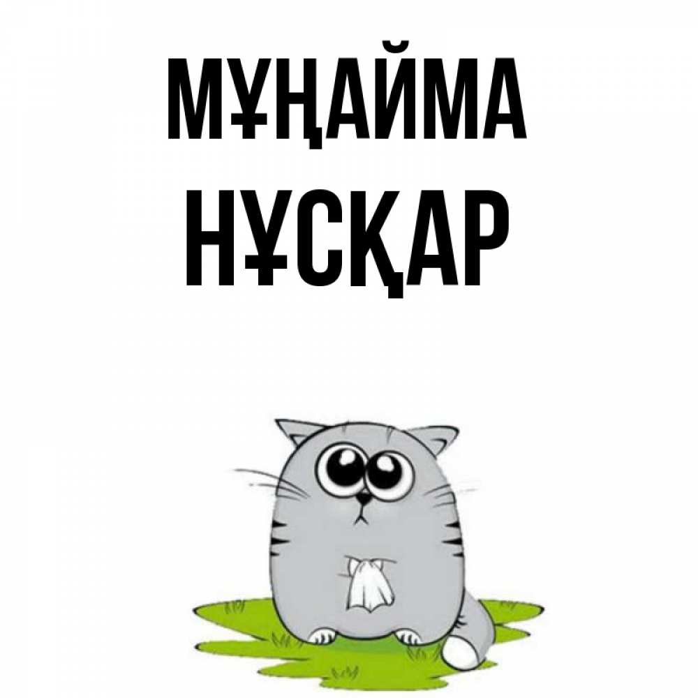 Күн сайын ашық хат с именем, НҰСҚАР Мұңайма грустный котяра Онлайн тегін жүктеп алу тілектері бар керемет карта 