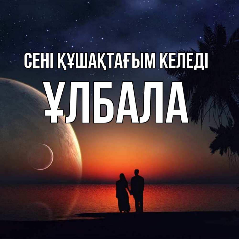 Күн сайын ашық хат с именем, ҰЛБАЛА сені құшақтағым келеді восход спутников Онлайн тегін жүктеп алу тілектері бар керемет карта 