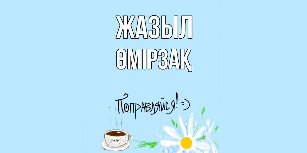 Күн сайын ашық хат с именем, ӨМІРЗАҚ Жазыл чай Онлайн тегін жүктеп алу тілектері бар керемет карта 