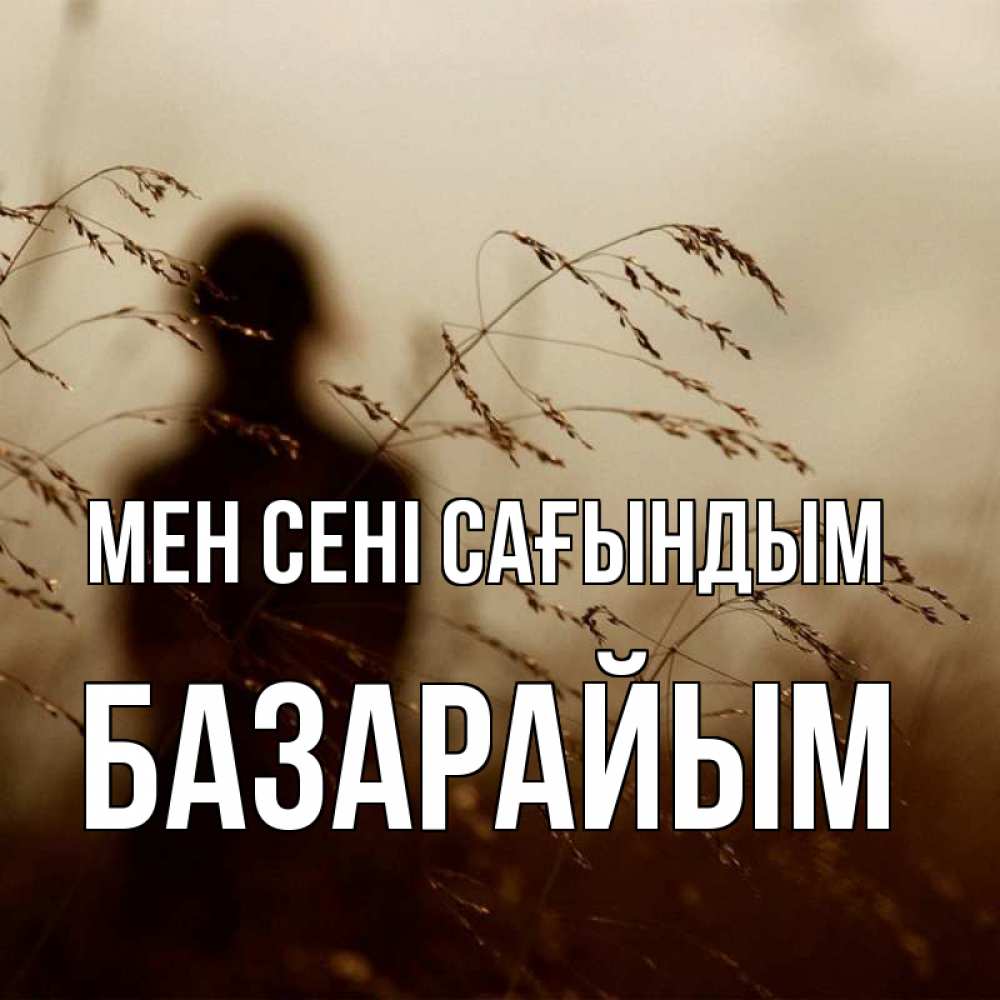 Күн сайын ашық хат с именем, БАЗАРАЙЫМ Мен сені сағындым силуэт девушки Онлайн тегін жүктеп алу тілектері бар керемет карта 