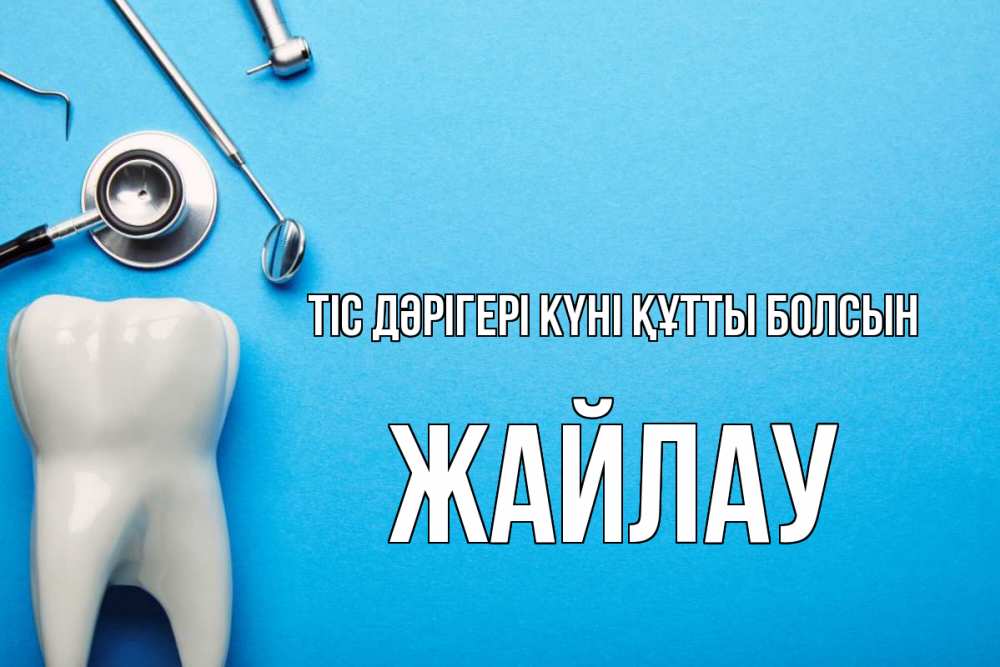 Күн сайын ашық хат с именем, Жайлау Тіс дәрігері күні құтты болсын с днем стоматолога Онлайн тегін жүктеп алу тілектері бар керемет карта 