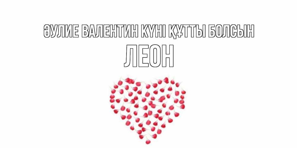 Күн сайын ашық хат с именем, Леон Әулие Валентин күні құтты болсын сердечко для любимой Онлайн тегін жүктеп алу тілектері бар керемет карта 