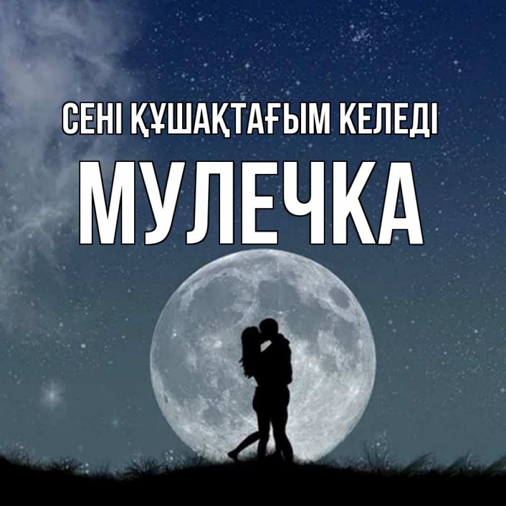 Күн сайын ашық хат с именем, Мулечка сені құшақтағым келеді сладкая парочка Онлайн тегін жүктеп алу тілектері бар керемет карта 