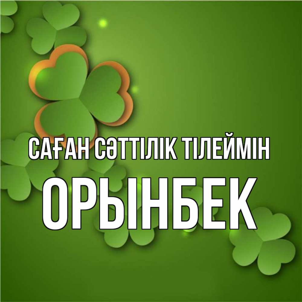 Күн сайын ашық хат с именем, ОРЫНБЕК Саған сәттілік тілеймін много трехлистных листочков клевера Онлайн тегін жүктеп алу тілектері бар керемет карта 