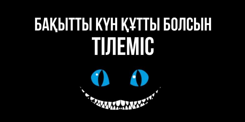 Күн сайын ашық хат с именем, ТІЛЕМІС Бақытты күн құтты болсын кот улыбается Онлайн тегін жүктеп алу тілектері бар керемет карта 