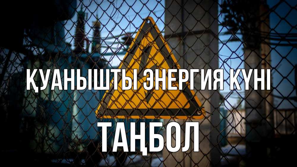Күн сайын ашық хат с именем, ТАҢБОЛ Қуанышты энергия күні трансформаторная подстанция Онлайн тегін жүктеп алу тілектері бар керемет карта 