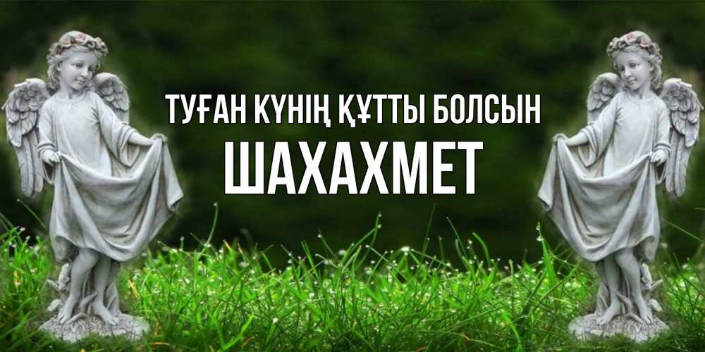 Күн сайын ашық хат с именем, ШАХАХМЕТ Туған күнің құтты болсын небо, ангел, девушка Онлайн тегін жүктеп алу тілектері бар керемет карта 
