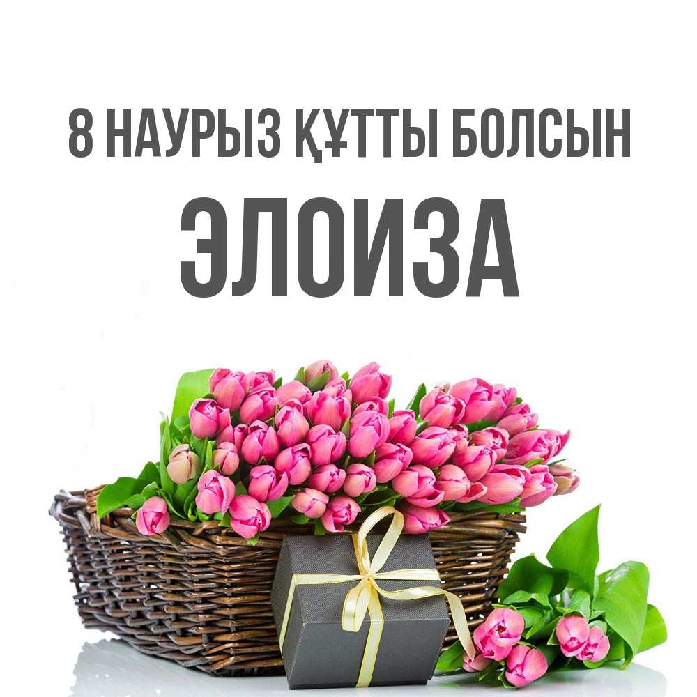 Күн сайын ашық хат с именем, Элоиза 8 наурыз құтты болсын цветы Онлайн тегін жүктеп алу тілектері бар керемет карта 