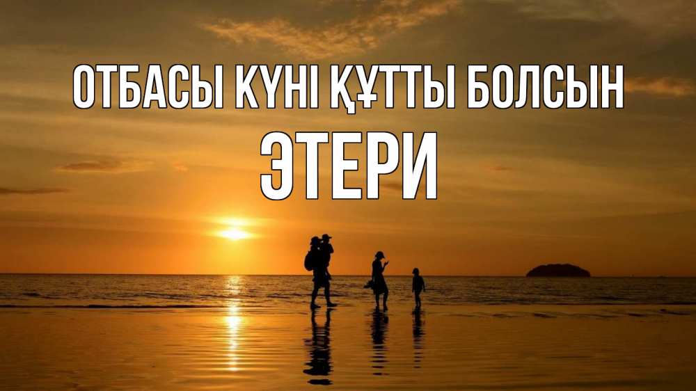 Күн сайын ашық хат с именем, Этери отбасы күні құтты болсын с днем семьи Онлайн тегін жүктеп алу тілектері бар керемет карта 