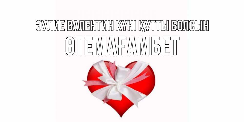 Күн сайын ашық хат с именем, ӨТЕМАҒАМБЕТ Әулие Валентин күні құтты болсын сердечко на 14 февраля  для моей девушки подписать именем Онлайн тегін жүктеп алу тілектері бар керемет карта 