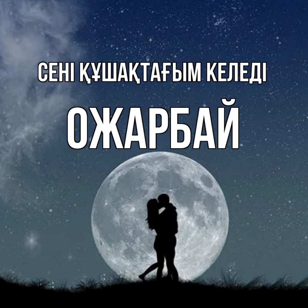 Күн сайын ашық хат с именем, ОЖАРБАЙ сені құшақтағым келеді сладкая парочка Онлайн тегін жүктеп алу тілектері бар керемет карта 