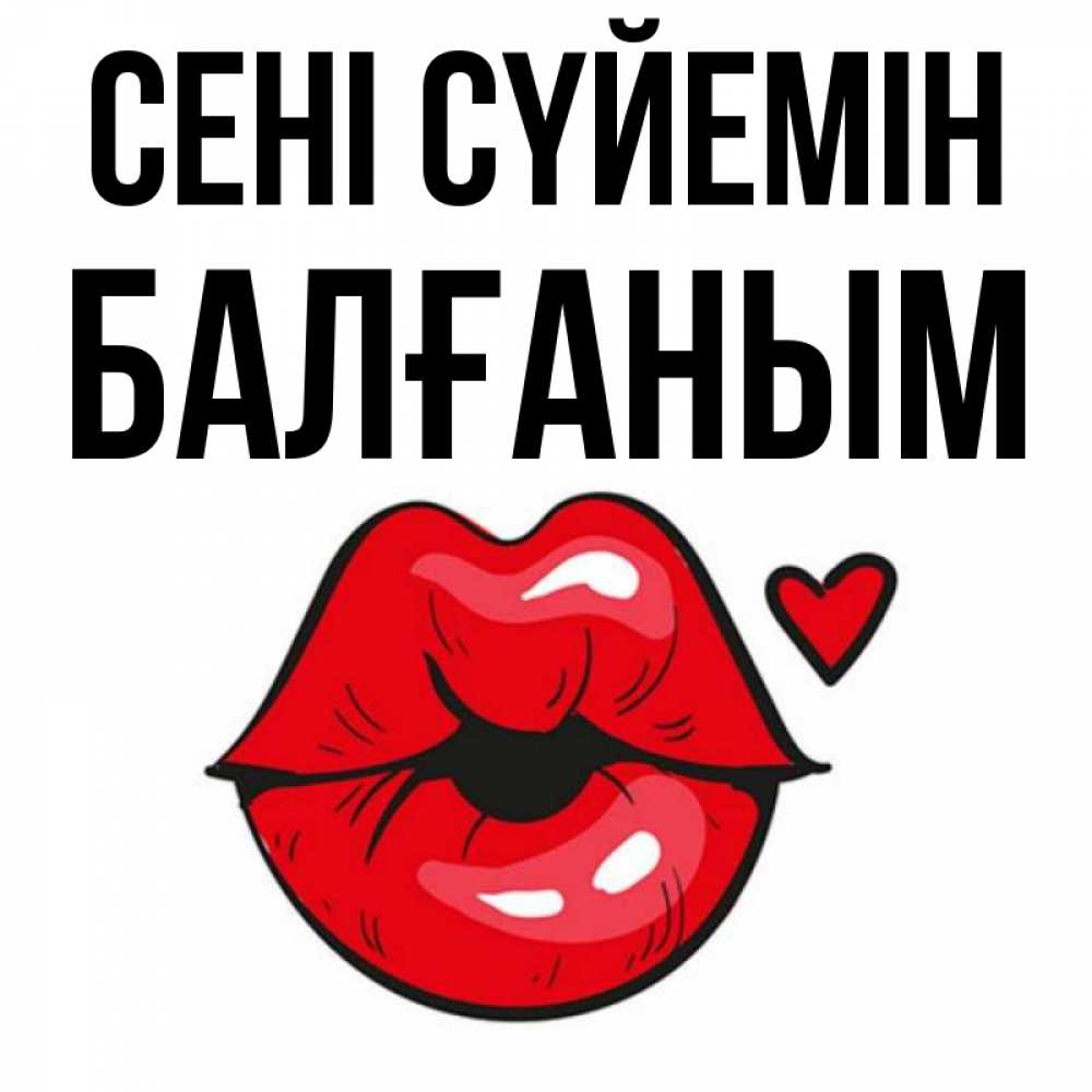 Күн сайын ашық хат с именем, БАЛҒАНЫМ Сені сүйемін открытка с поцелуем любви для парня Онлайн тегін жүктеп алу тілектері бар керемет карта 