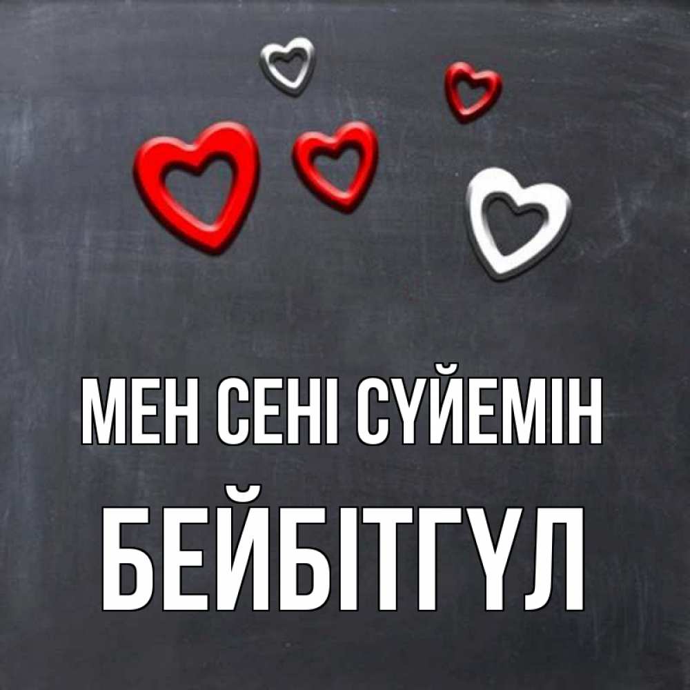Күн сайын ашық хат с именем, БЕЙБІТГҮЛ Мен сені сүйемін сердечки белые и красные Онлайн тегін жүктеп алу тілектері бар керемет карта 