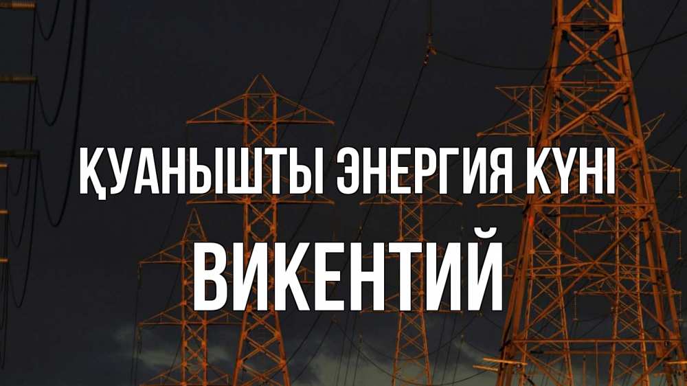 Күн сайын ашық хат с именем, Викентий Қуанышты энергия күні ночь, лэп Онлайн тегін жүктеп алу тілектері бар керемет карта 