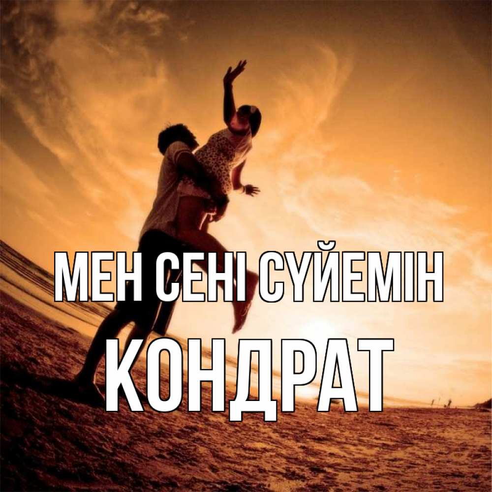 Күн сайын ашық хат с именем, Кондрат Мен сені сүйемін парень держит девушку Онлайн тегін жүктеп алу тілектері бар керемет карта 