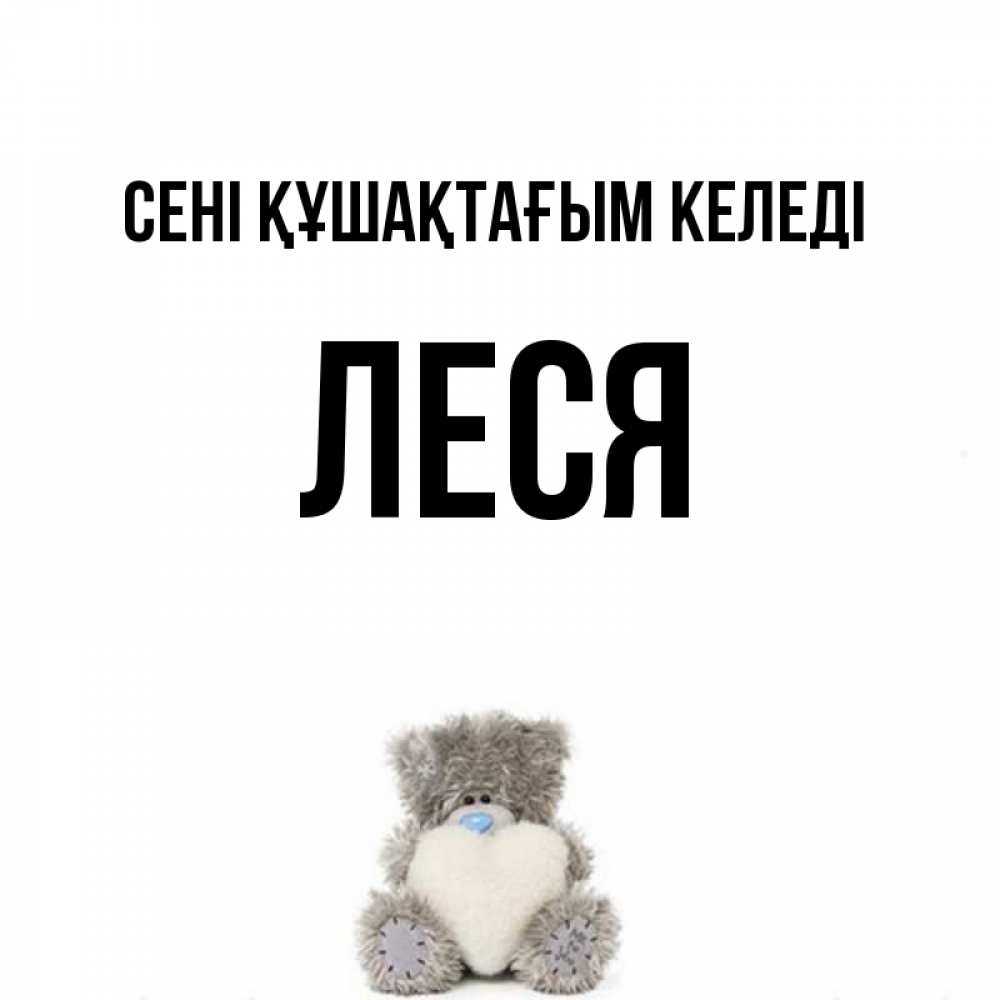 Күн сайын ашық хат с именем, Леся сені құшақтағым келеді медвежонок с сердечком белого цвета Онлайн тегін жүктеп алу тілектері бар керемет карта 