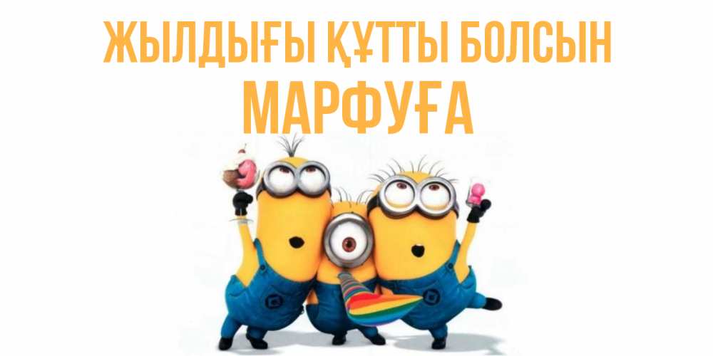 Күн сайын ашық хат с именем, МАРФУҒА Жылдығы құтты болсын миньоны Онлайн тегін жүктеп алу тілектері бар керемет карта 