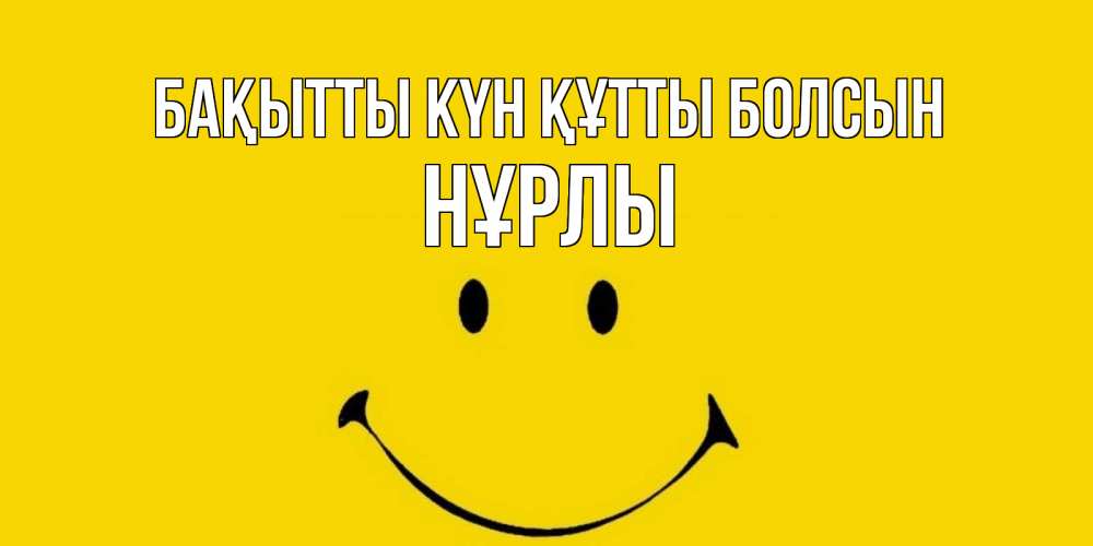 Күн сайын ашық хат с именем, НҰРЛЫ Бақытты күн құтты болсын радость и улыбка Онлайн тегін жүктеп алу тілектері бар керемет карта 