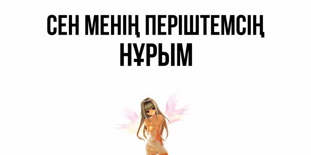 Күн сайын ашық хат с именем, Нұрым Сен менің періштемсің ангел, аниме Онлайн тегін жүктеп алу тілектері бар керемет карта 
