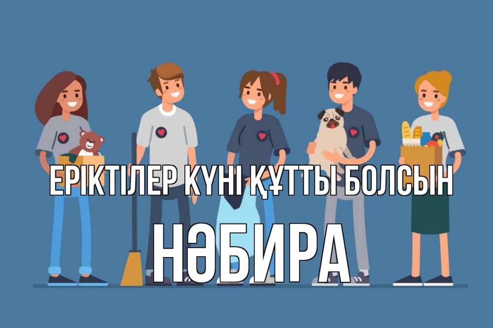 Күн сайын ашық хат с именем, НӘБИРА Еріктілер күні құтты болсын С днем волонтера Онлайн тегін жүктеп алу тілектері бар керемет карта 