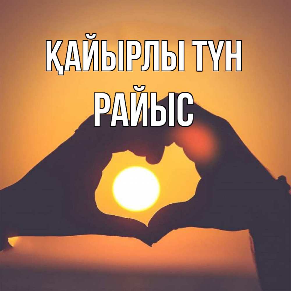 Күн сайын ашық хат с именем, РАЙЫС Қайырлы түн садится солнце Онлайн тегін жүктеп алу тілектері бар керемет карта 