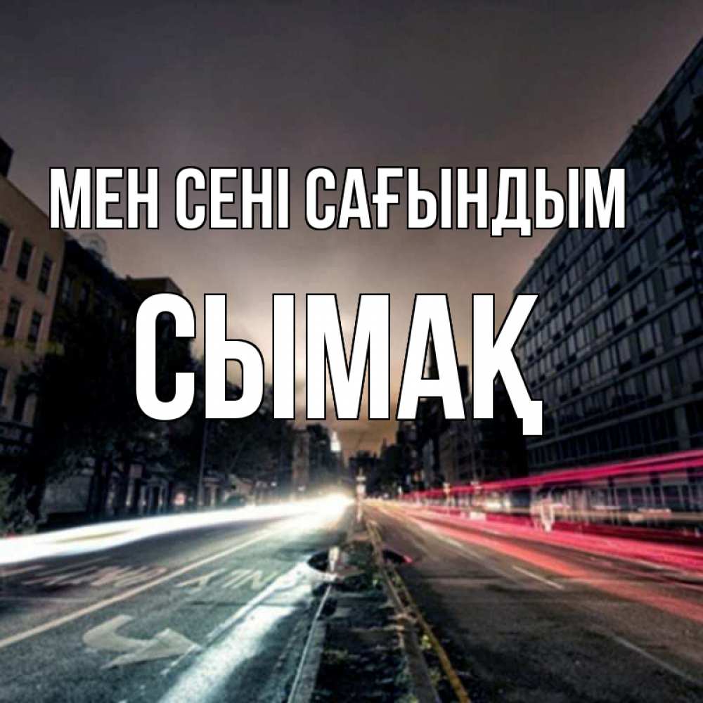 Күн сайын ашық хат с именем, СЫМАҚ Мен сені сағындым приезжай Онлайн тегін жүктеп алу тілектері бар керемет карта 