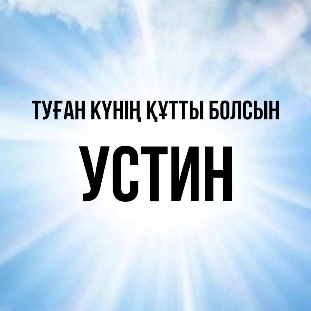 Күн сайын ашық хат с именем, Устин Туған күнің құтты болсын свет небесный Онлайн тегін жүктеп алу тілектері бар керемет карта 