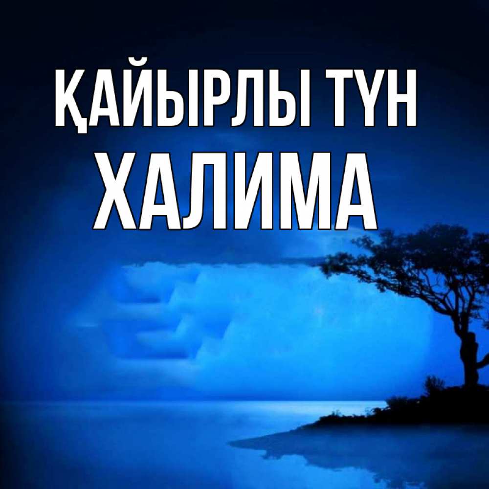 Күн сайын ашық хат с именем, ХАЛИМА Қайырлы түн ночное побережье Онлайн тегін жүктеп алу тілектері бар керемет карта 