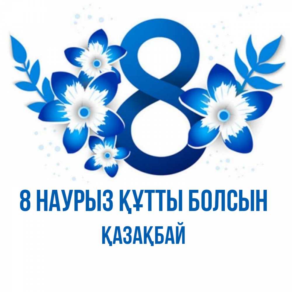 Күн сайын ашық хат с именем, Қазақбай 8 наурыз құтты болсын цветы Онлайн тегін жүктеп алу тілектері бар керемет карта 