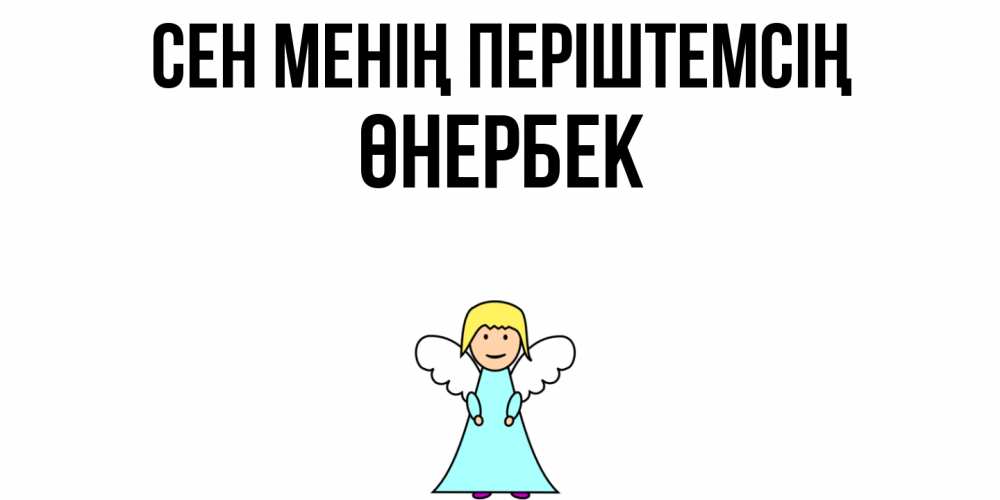 Күн сайын ашық хат с именем, ӨНЕРБЕК Сен менің періштемсің ангел Онлайн тегін жүктеп алу тілектері бар керемет карта 