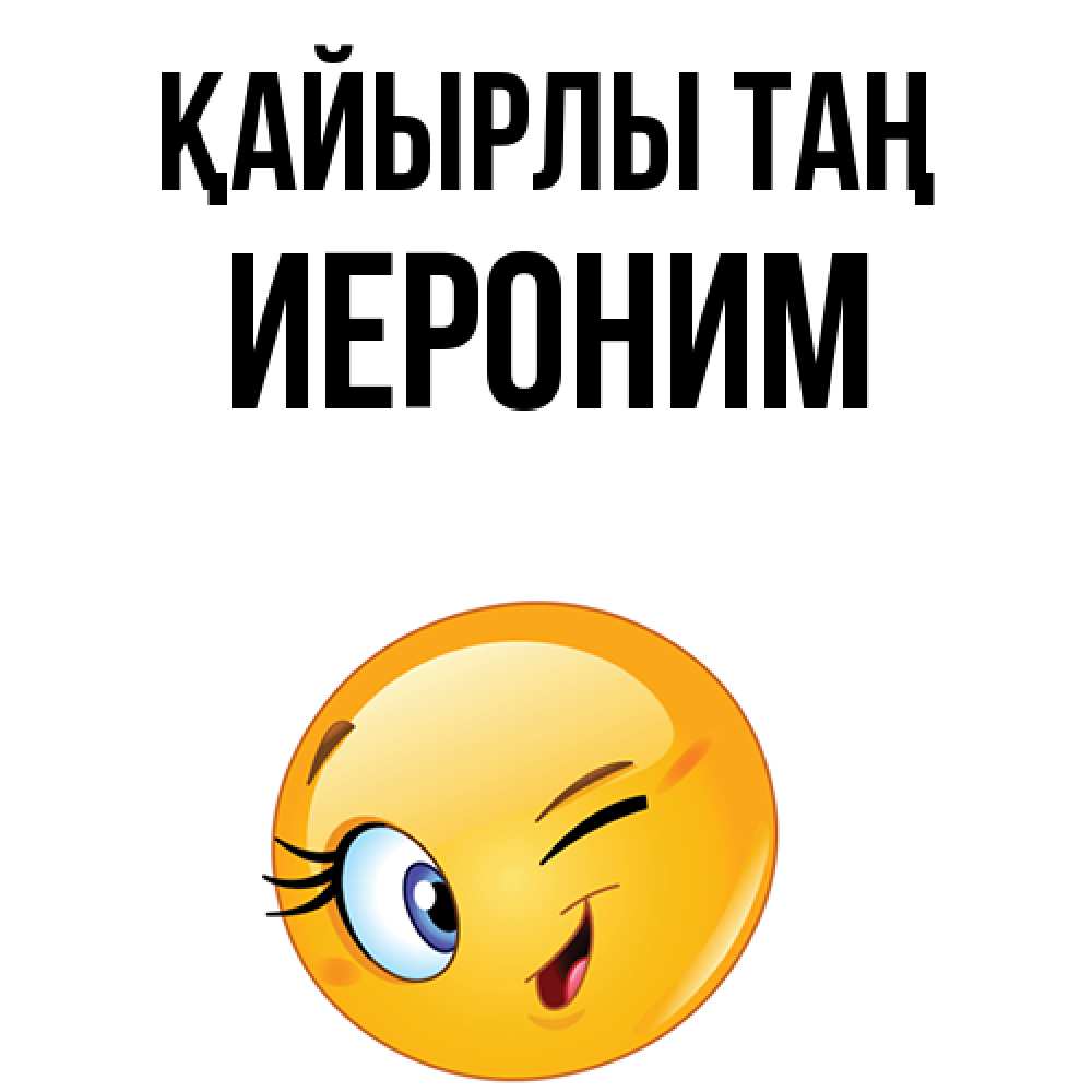 Күн сайын ашық хат с именем, Иероним Қайырлы таң хорошее настроение Онлайн тегін жүктеп алу тілектері бар керемет карта 