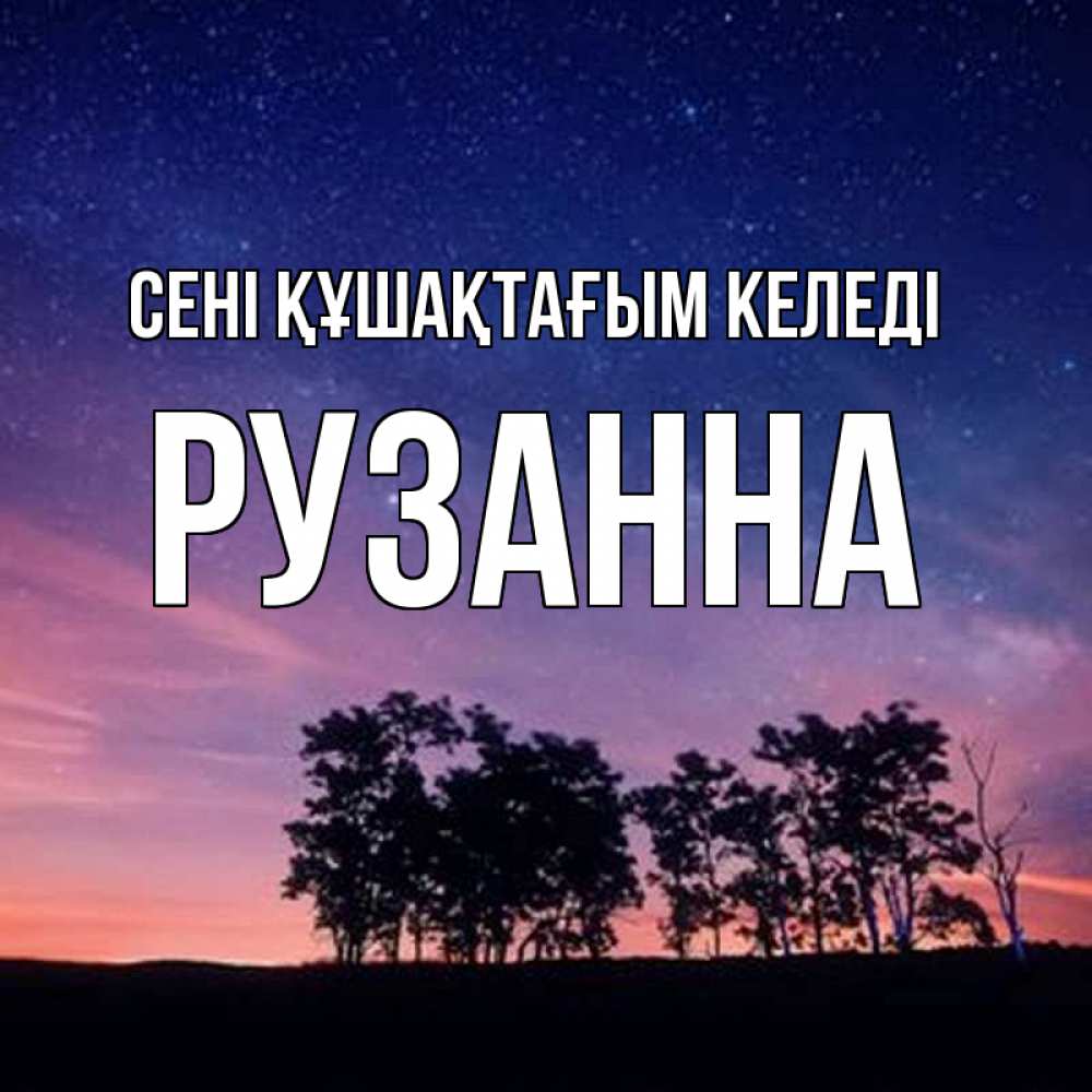 Күн сайын ашық хат с именем, Рузанна сені құшақтағым келеді силуэты деревьев Онлайн тегін жүктеп алу тілектері бар керемет карта 