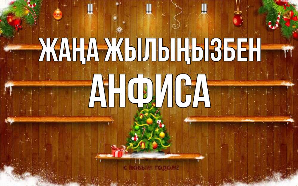 Күн сайын ашық хат с именем, Анфиса Жаңа жылыңызбен с новым годом Онлайн тегін жүктеп алу тілектері бар керемет карта 