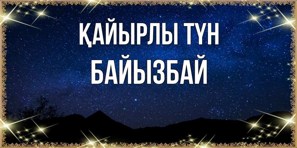 Күн сайын ашық хат с именем, Байызбай Қайырлы түн млечный путь Онлайн тегін жүктеп алу тілектері бар керемет карта 